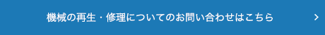 機械の再生･修理についてのお問い合わせはこちら